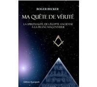 Ma quête de vérité - La spiritualité, de l'Égypte ancienne à la franc-maçonnerie Becker Roger (Auteur)