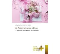 Ma Reconnaissance à Jésus La guérison par l'Amour et le Pardon - Pauline Charlene Matotou-Temby - Croix Du Salut - Poche - Essai