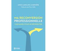 Ma reconversion professionnelle - 5 Semaines pour me réorienter: 5 semaines pour me réorienter