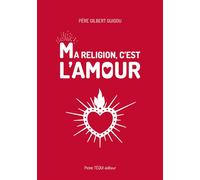 Ma religion, c'est l'amour - Gilbert Père Guigou - Tequi - broché - Essai