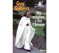 Ma religion, c'est l'Amour Guy Gilbert (Auteur)