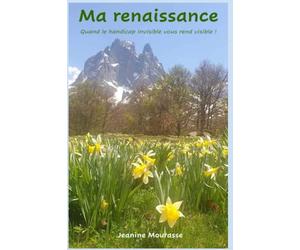 Ma renaissance: Quand le handicap invisible vous rend visible !