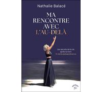 Ma rencontre avec l'au-delà Les secrets de la vie après la mort 15 récits extraordinaires - Nathalie Balace - Animae - broché - Guide