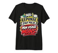 Ma Réponse Était Polie Mon Visage Moins Humour Sarcastique T-Shirt Haut de Gamme