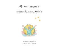 Ma retraite, mes envies & mes projets: Un carnet pour écrire la liste des idées à réaliser et célébrer cette nouvelle étape de vie. Idée cadeau de départ en retraite pour femme.
