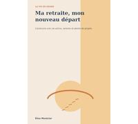 Ma retraite, mon nouveau départ: Construire une vie active, sereine et pleine de projets