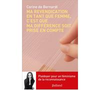 Ma revendication en tant que femme, c'est que ma différence soit prise en compte Plaidoyer pour un féminisme de la reconnaissance - Corine de Bernardi - Balland - broché - Etude