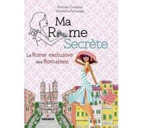 Ma Rome secrète Manola Costanzi (Auteur), Domitilla Petriaggi (Auteur)