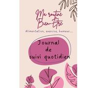 Ma routine Bien-Être : Journal de suivi quotidien.: Carnet à remplir durant 3 mois, Alimentation, hydratation, exercice, humeur, sommeil...