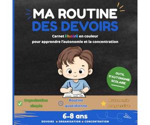 Ma routine des devoirs : carnet illustré en couleur pour apprendre l'autonomie pour enfant 6-8 ans: Méthode simple pour devenir autonome, s’organiser et faire ses devoirs sans stress