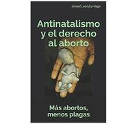 Mã¡S Abortos, Menos Plagas: Antinatalismo Y El Derecho Al Aborto