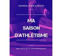 Ma Saison d’Athlétisme, Mes Épreuves, Compétitions et Entraînements, Journal pour Athlète: Livre d’Athlétisme Féminin, pour Fille, Enfant, Ado | Grand Format