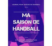 Ma Saison de Handball, Mes Matchs, Compétitions et Entraînements, Journal pour Joueuse de Handball: Livre de Handball Féminin, pour Fille, Enfant, Ado | Grand Format