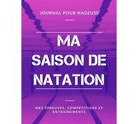 Ma Saison de Natation, Mes Épreuves, Compétitions et Entraînements, Journal pour Nageuse: Livre de Natation pour Fille, Enfant, Ado | Grand Format