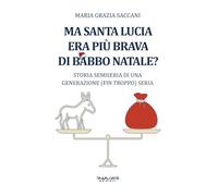 Ma Santa Lucia era più brava di Babbo Natale? Storia semiseria di una generazione (fin troppo) seria