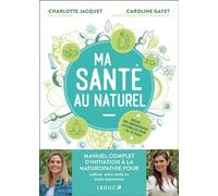 Ma Santé au naturel : manuel complet d’initiation à la naturopathie pour cultiver votre santé en toute autonomie - Caroline Gayet - Leduc S. - broché - Guide