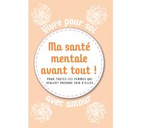 Ma santé mentale avant tout !: Journal intime I Activités pour mieux se sentir I Pour toutes les femmes qui souhaitent prendre soin d'elle, de leur bien-être émotionnel.