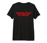 Ma santé mentale n'est Pas géniale mais Mes Seins sont Un drôle d'amour de soi T-Shirt Haut de Gamme