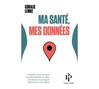 Ma santé, mes données - Comment nous semons nos informations les plus précieuses et pourquoi elles s - Coralie Lemke - Premier Parallèle - broché - Guide