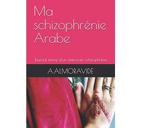 Ma schizophrénie Arabe: Journal intime d'un marocain schizophrène