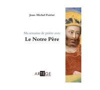 Ma semaine de prière avec le Notre Père - Jean-Michel Poirier - Artege - Poche - Essai