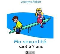 Ma sexualité de 6 à 9 ans Jocelyne Robert (Auteur), Jean-Nicolas Vallée (Illustration), Denise Badeau (Préface)