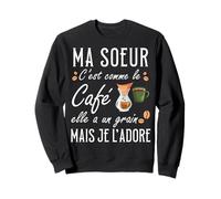 Ma Soeur C'est comme Le café Elle a Un Grain Je l'adore Sweatshirt