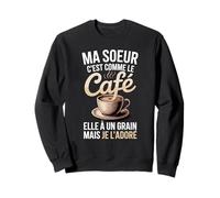 Ma Soeur C'est comme Le Café Elle À Un Grain Sweatshirt
