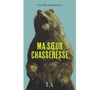 Ma soeur chasseresse - Philippe Arseneault - Quebec Amerique - broché - Roman