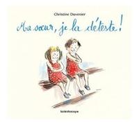 Ma soeur, je la deteste ! Christine Davenier (Auteur)