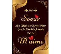 Ma Soeur M'a offert Ce Carnet Pour Que Je N'oublie Jamais Qu'elle M'aime: UN CADEAU PARFAIT POUR UNE SOEUR PARFAITE, Carnet de notes /Mémoire intime , ... des mères, Noël ou Anniversaire - 100 pages