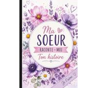 Ma soeur, raconte-moi ton histoire: Un carnet à remplir pour raconter ta vie, tes souvenirs, tes confidences et notre histoire en commun.