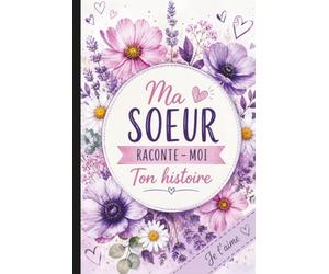 Ma soeur, raconte-moi ton histoire: Un carnet à remplir pour raconter ta vie, tes souvenirs, tes confidences et notre histoire en commun.