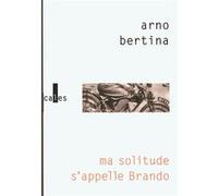 Arno Bertina – Ma solitude s'appelle Brando – Hypothèse biographique – Broché