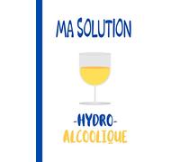 Ma Solution Hydroalcoolique: Carnet lignée humoristique - Edition homme - Spécial Pastis