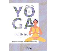 Ma Solution Yoga Antistress - Respiration, Méditation, Flow, Nutrition, Massages