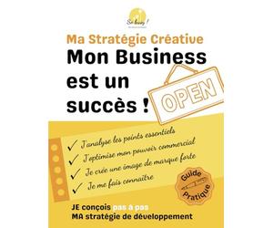 Ma Stratégie Créative - Mon Business est un succès !: Guide pratique d'entrepreneuriat