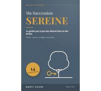 Ma Succession Sereine: Hériter, donner, protéger ses proches : le guide pas à pas des démarches et des droits