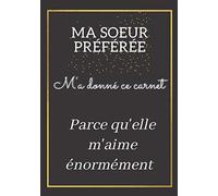 Ma sœur préférée m'a donné ce carnet parce qu'elle m'aime énormément: carnet de notes 50 pages lignées 7x10 po super cadeau pour vos frères et soeurs