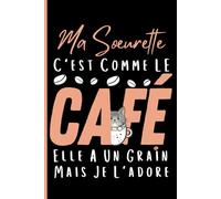 Ma sœurette c'est comme le café elle a un grain je l'adore: Carnet humour pour sœurs citation drôle Agenda 6x9 120 Pages