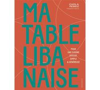 Carla Rebeiz – Ma table libanaise – Pour une cuisine joyeuse, simple & généreuse – Broché