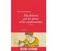 Ma théorie sur les pères et les cosmonautes - Pauline Desmurs - Denoël - broché - Roman