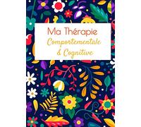 Ma Thérapie Comportementale & Cognitive: 100pages, 7x10pouces, Carnet de TCC, avec tableau facile à remplir, exercice de la TCC, cahier de thérapie, ... pour guérir, travail thérapeutique, journal