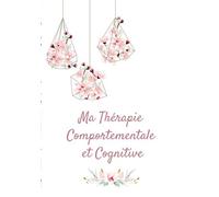 Ma Thérapie Comportementale & Cognitive: 100pages, 7x10pouces, Carnet de TCC, avec tableau facile à remplir, exercice de la TCC, cahier de thérapie, ... pour guérir, travail thérapeutique, journal