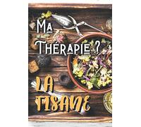 Ma Thérapie ? La Tisane: Carnet de tisanes et d'infusions maison
