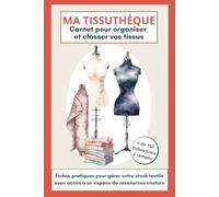 Ma Tissutheque - Carnet pour organiser et classer vos tissus: Fiches pratiques pour gérer votre stock textile - avec accès à un espace de ressources couture