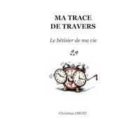 Ma trace de travers: Le bêtisier de ma vie