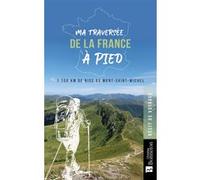 Ma Traversée De La France À Pied - 1 750 Km De Nice Au Mont-Saint-Michel