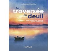 Ma traversée du deuil. Guide pratique pour surmonter la perte d'un être cher