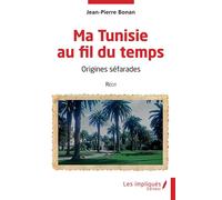 Ma Tunisie au fil du temps Origines séfarades - Jean-Pierre Bonan - Les Impliqués - broché - Essai